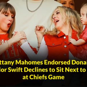 BREAKING NEWS: After Brittany Mahomes Endorsed Donald Trump, Taylor Swift Declines to Sit Next to Her at Chiefs Game.