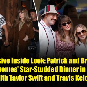 Breaking: Exclusive Inside Look: Patrick and Brittany Mahomes’ Star-Studded Dinner in NYC with Taylor Swift and Travis Kelce.